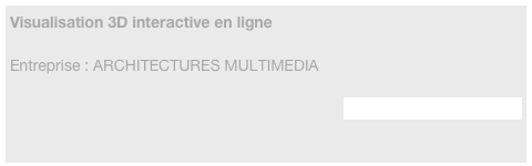 Visualisation 3D interactive en ligne 

Entreprise : ARCHITECTURES MULTIMEDIA

http://www.ammedia.org/